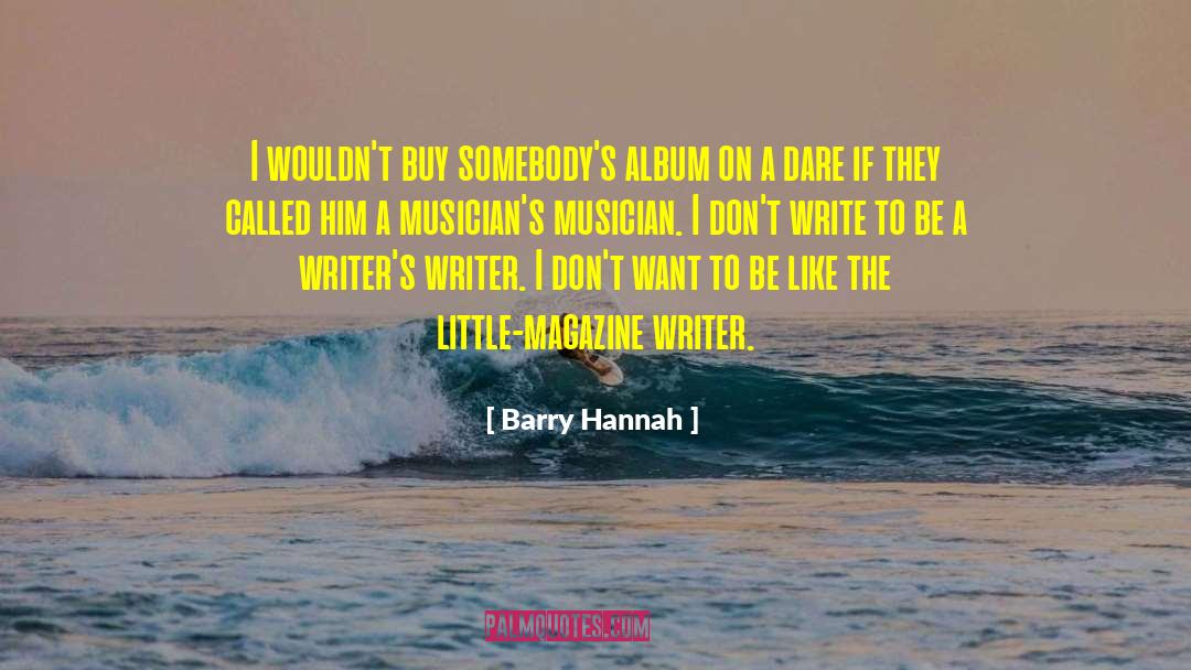 Barry Hannah Quotes: I wouldn't buy somebody's album