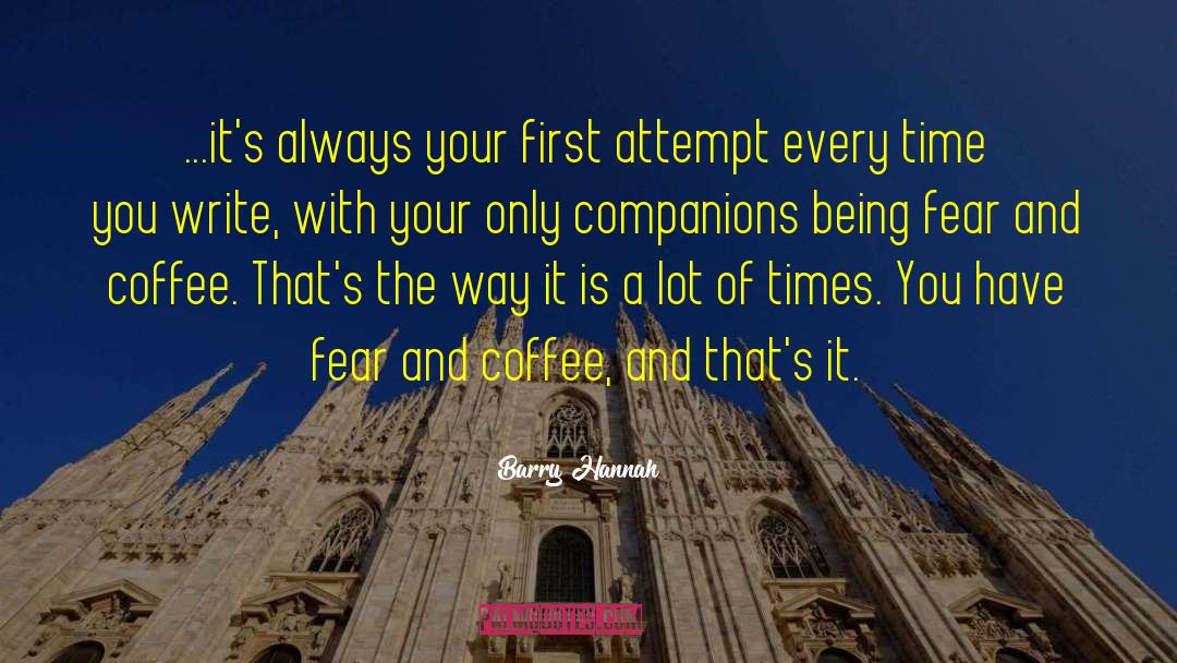 Barry Hannah Quotes: ...it's always your first attempt