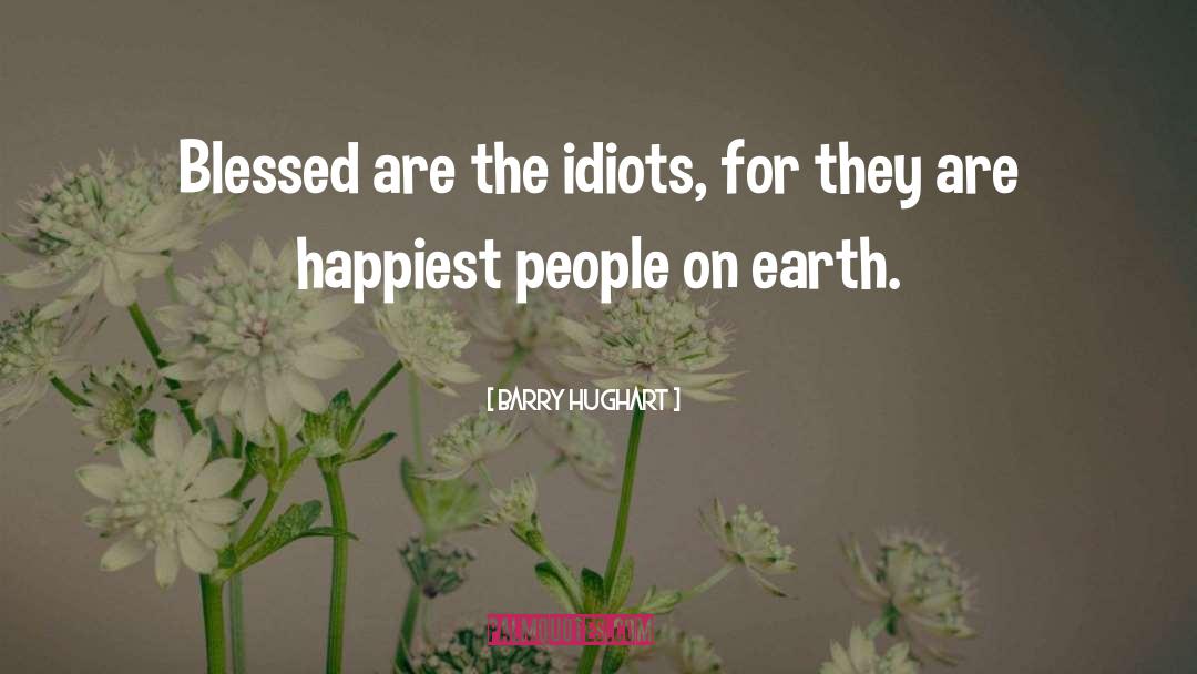 Barry Hughart Quotes: Blessed are the idiots, for