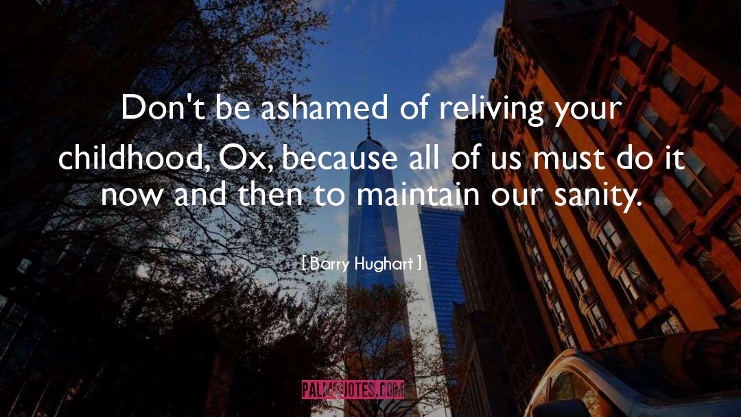 Barry Hughart Quotes: Don't be ashamed of reliving