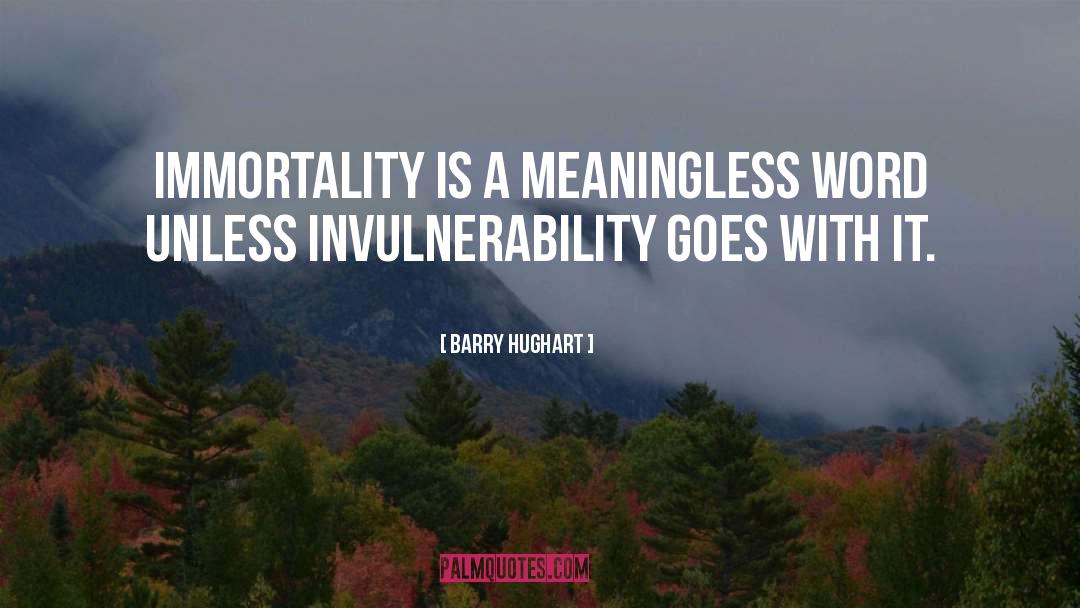Barry Hughart Quotes: Immortality is a meaningless word