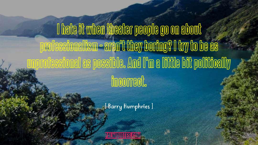 Barry Humphries Quotes: I hate it when theater