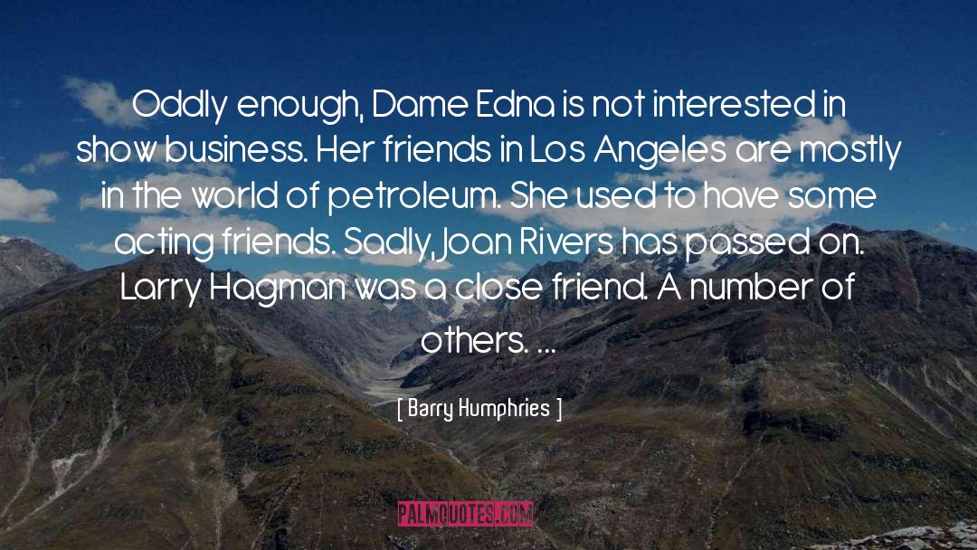 Barry Humphries Quotes: Oddly enough, Dame Edna is