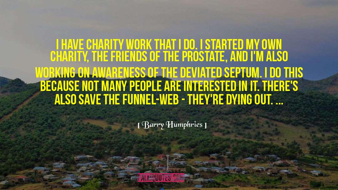 Barry Humphries Quotes: I have charity work that