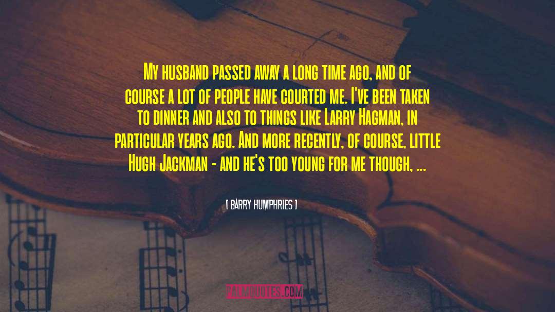 Barry Humphries Quotes: My husband passed away a