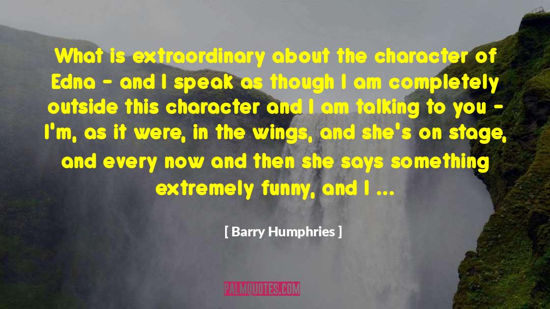 Barry Humphries Quotes: What is extraordinary about the