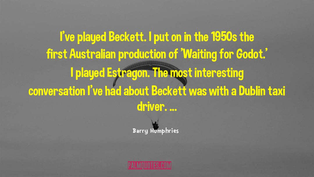 Barry Humphries Quotes: I've played Beckett. I put