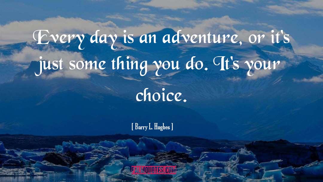 Barry L. Hughes Quotes: Every day is an adventure,