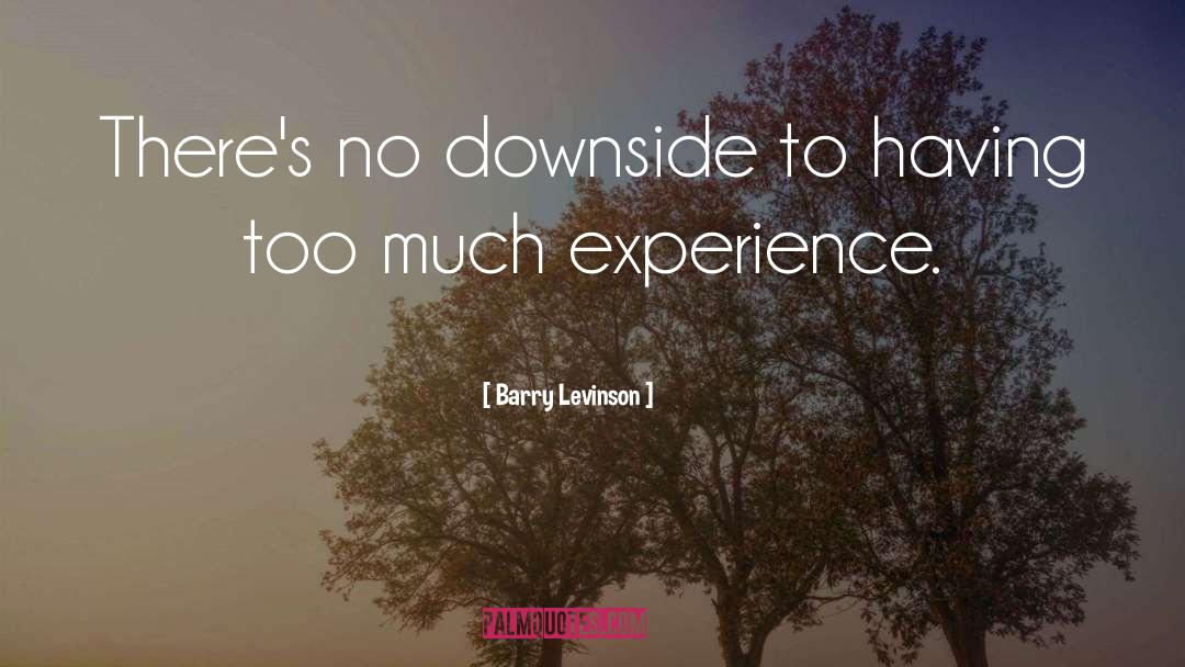 Barry Levinson Quotes: There's no downside to having