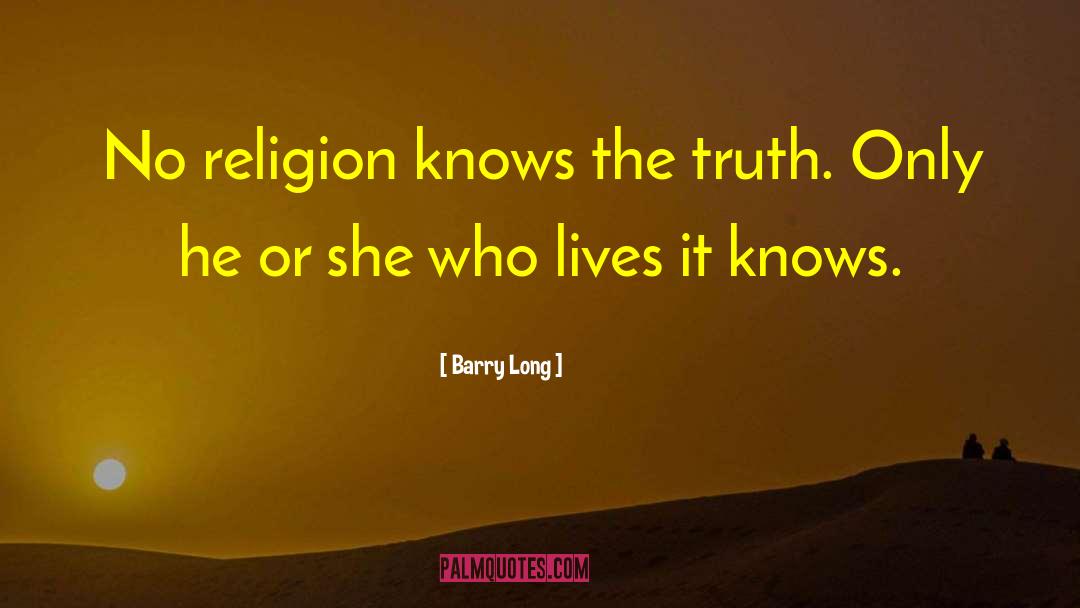 Barry Long Quotes: No religion knows the truth.