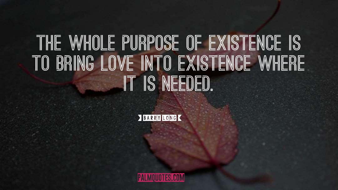 Barry Long Quotes: The whole purpose of existence