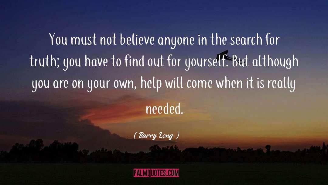 Barry Long Quotes: You must not believe anyone