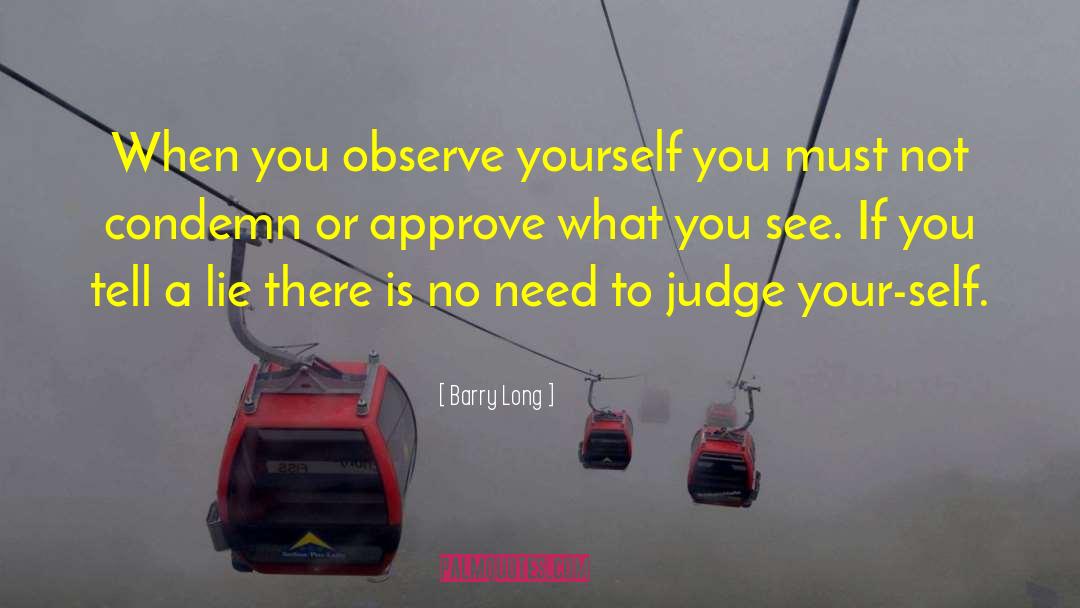Barry Long Quotes: When you observe yourself you