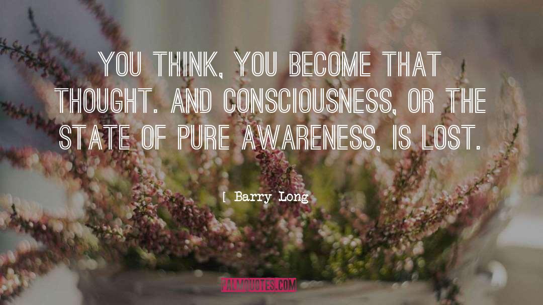 Barry Long Quotes: You think, you become that