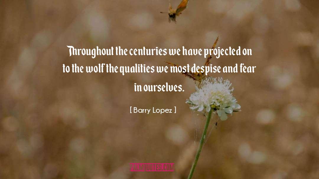Barry Lopez Quotes: Throughout the centuries we have