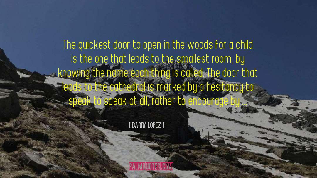 Barry Lopez Quotes: The quickest door to open