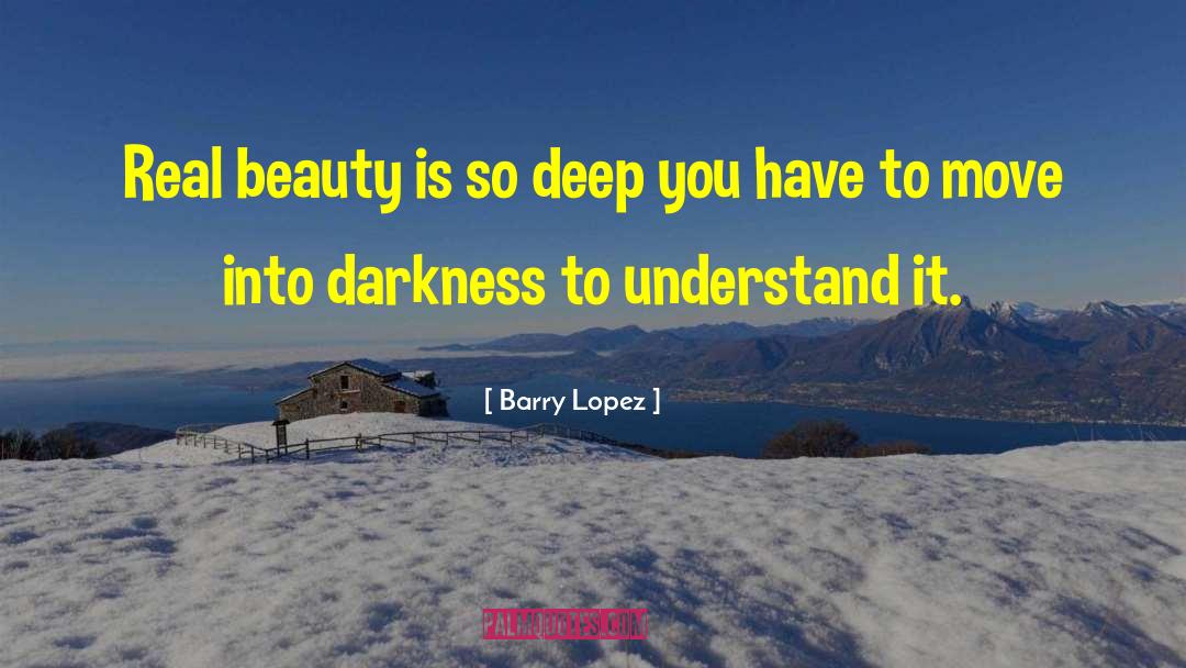 Barry Lopez Quotes: Real beauty is so deep