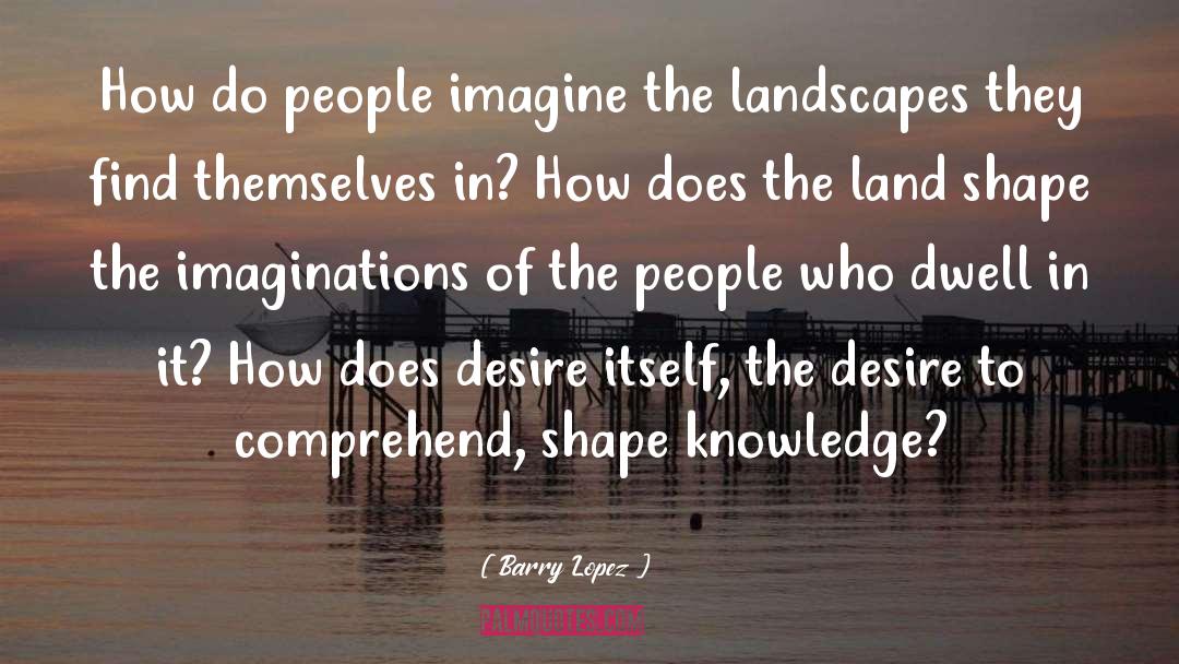 Barry Lopez Quotes: How do people imagine the
