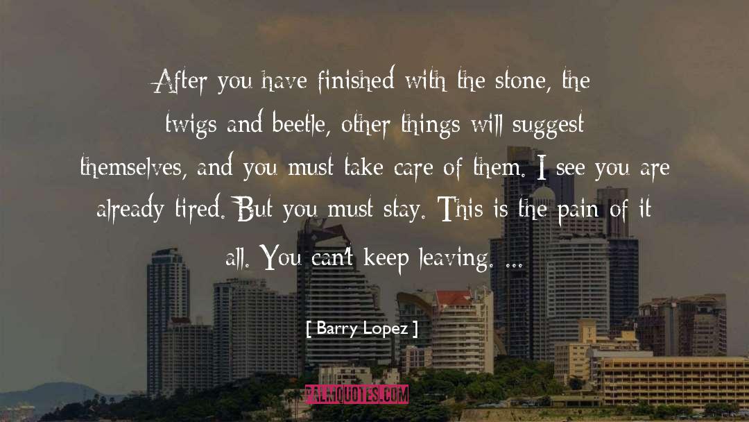 Barry Lopez Quotes: After you have finished with