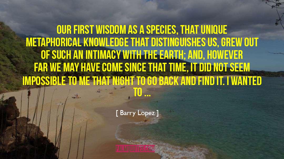 Barry Lopez Quotes: Our first wisdom as a