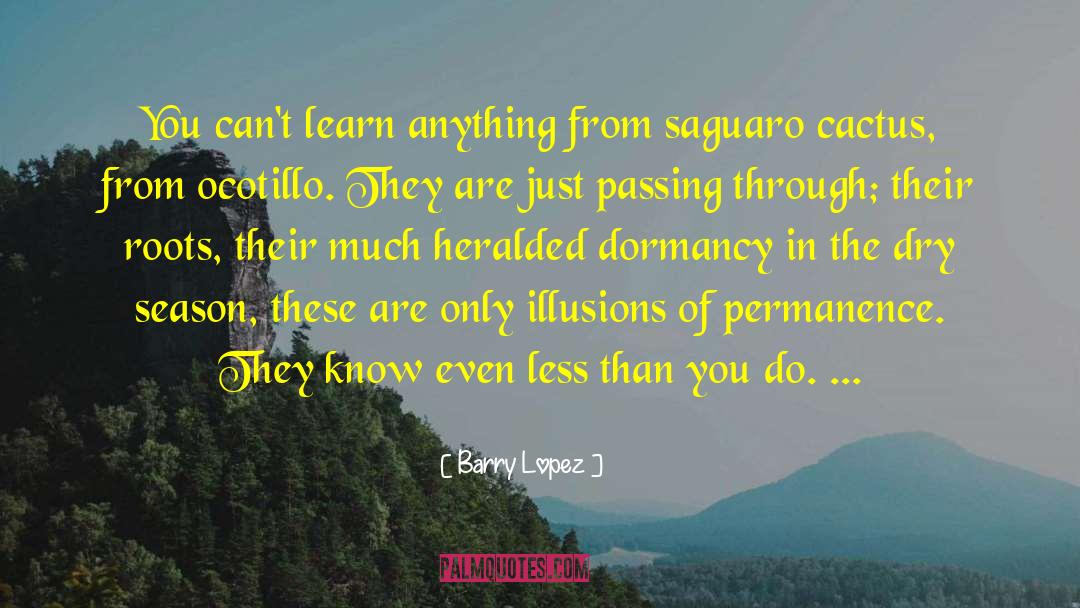 Barry Lopez Quotes: You can't learn anything from