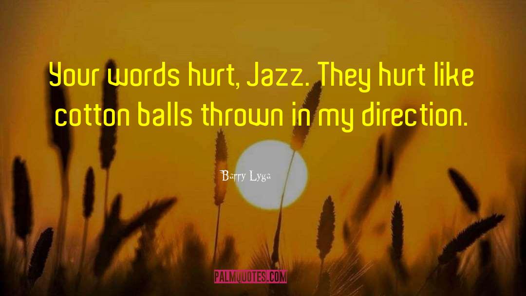Barry Lyga Quotes: Your words hurt, Jazz. They