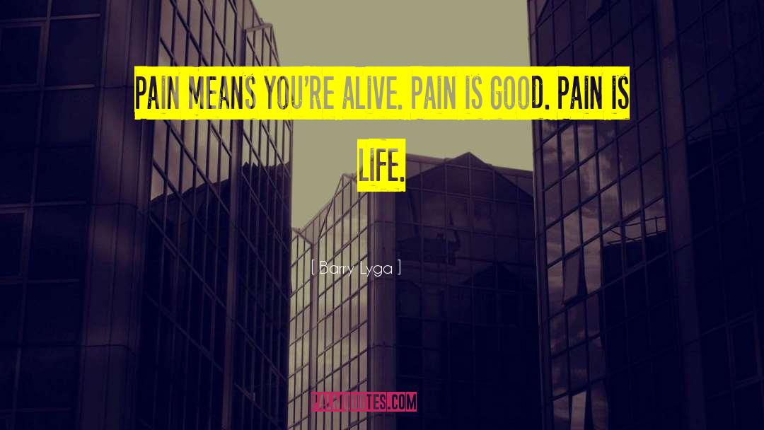 Barry Lyga Quotes: Pain means you're alive. Pain