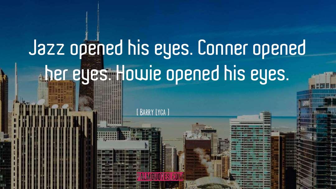 Barry Lyga Quotes: Jazz opened his eyes. <br>Conner