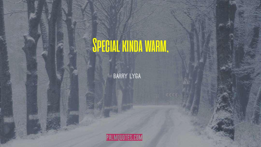 Barry Lyga Quotes: Special kinda warm,