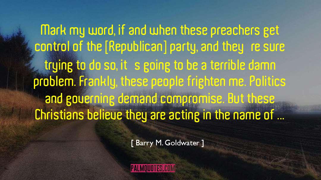 Barry M. Goldwater Quotes: Mark my word, if and