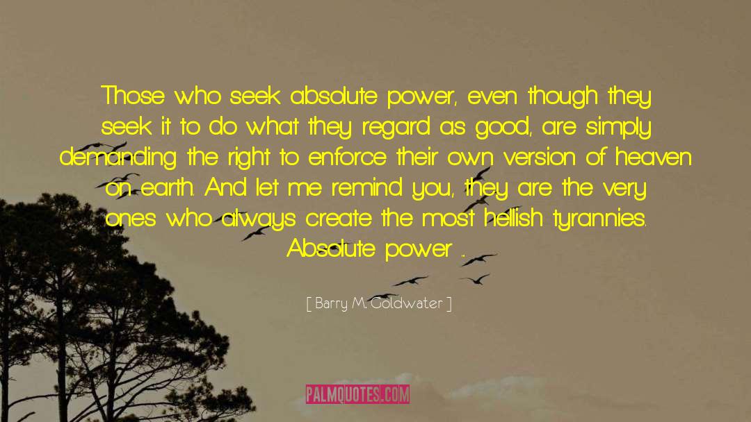 Barry M. Goldwater Quotes: Those who seek absolute power,