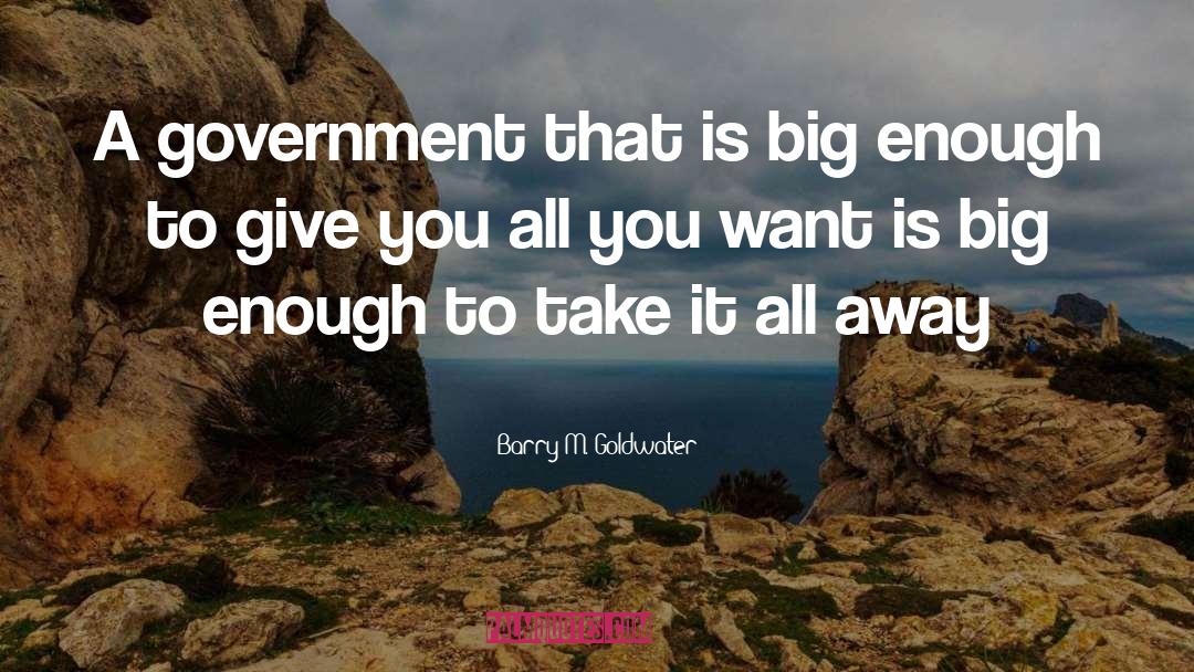 Barry M. Goldwater Quotes: A government that is big