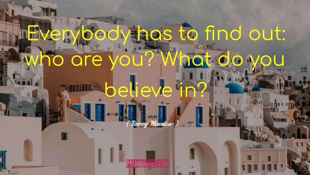 Barry Manilow Quotes: Everybody has to find out: