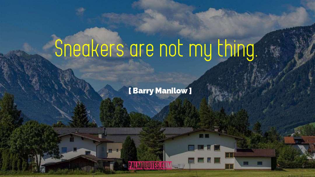 Barry Manilow Quotes: Sneakers are not my thing.