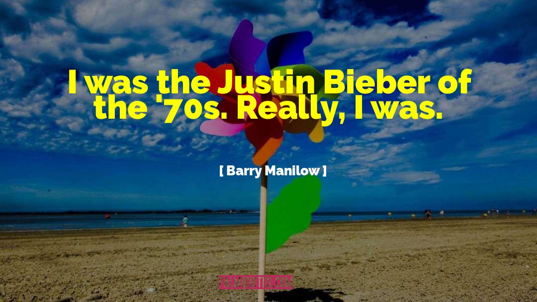 Barry Manilow Quotes: I was the Justin Bieber
