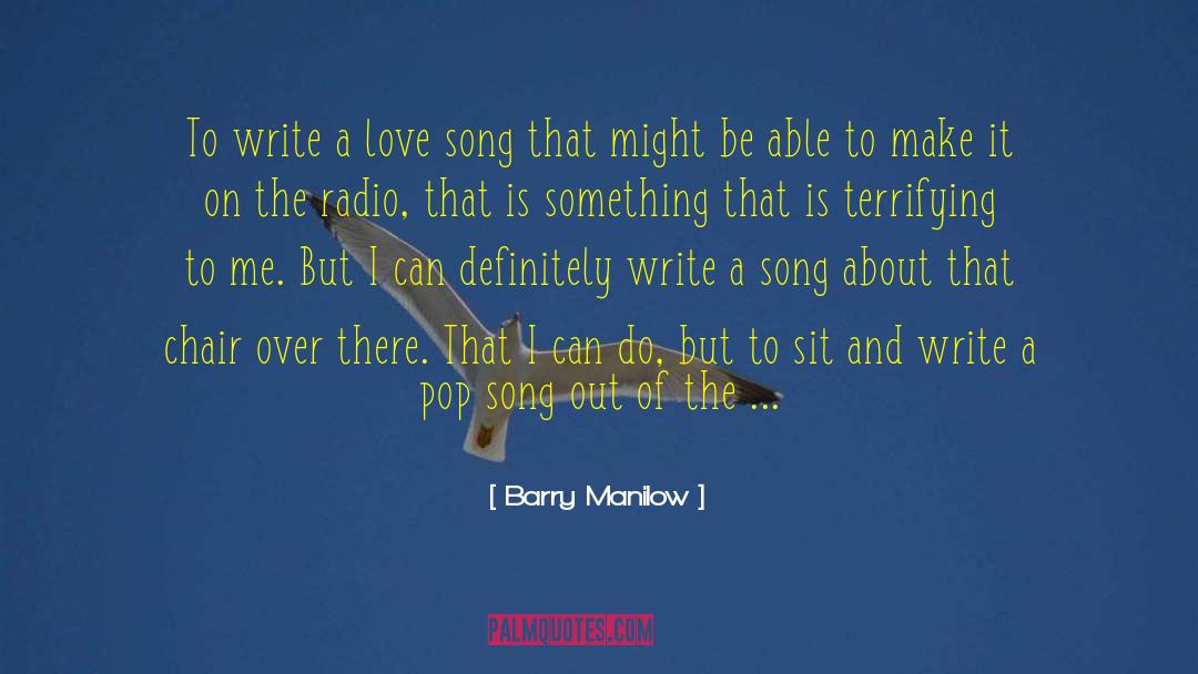 Barry Manilow Quotes: To write a love song