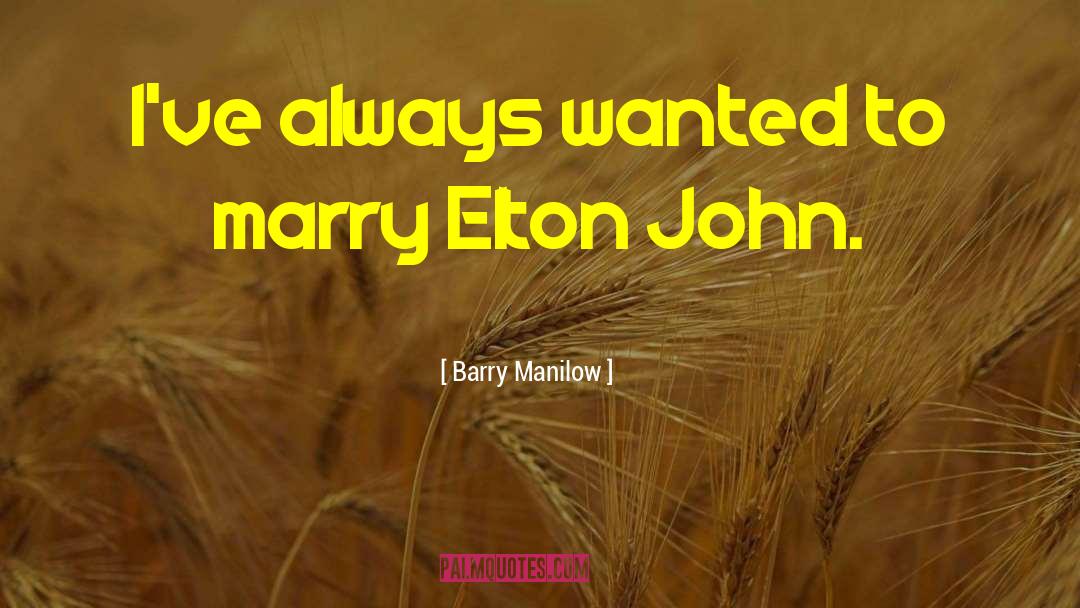 Barry Manilow Quotes: I've always wanted to marry