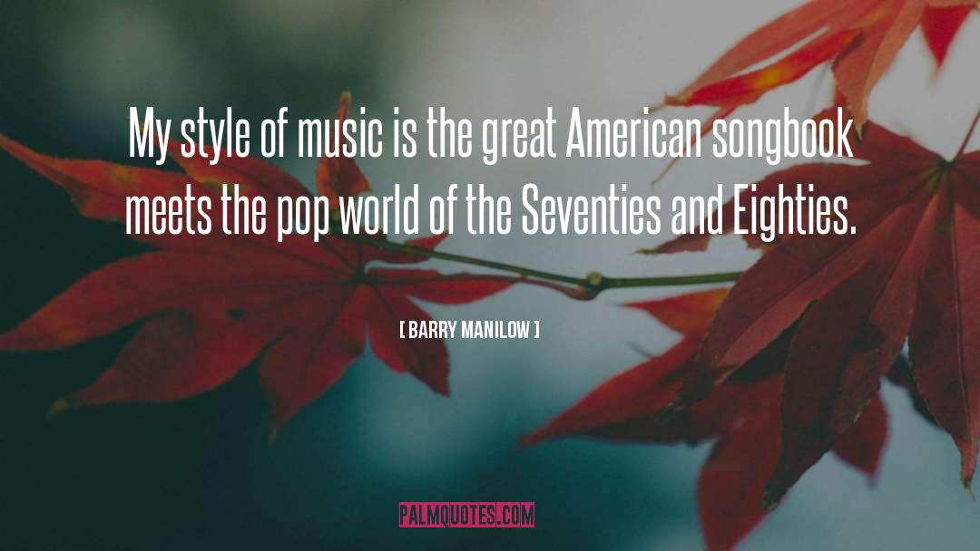 Barry Manilow Quotes: My style of music is