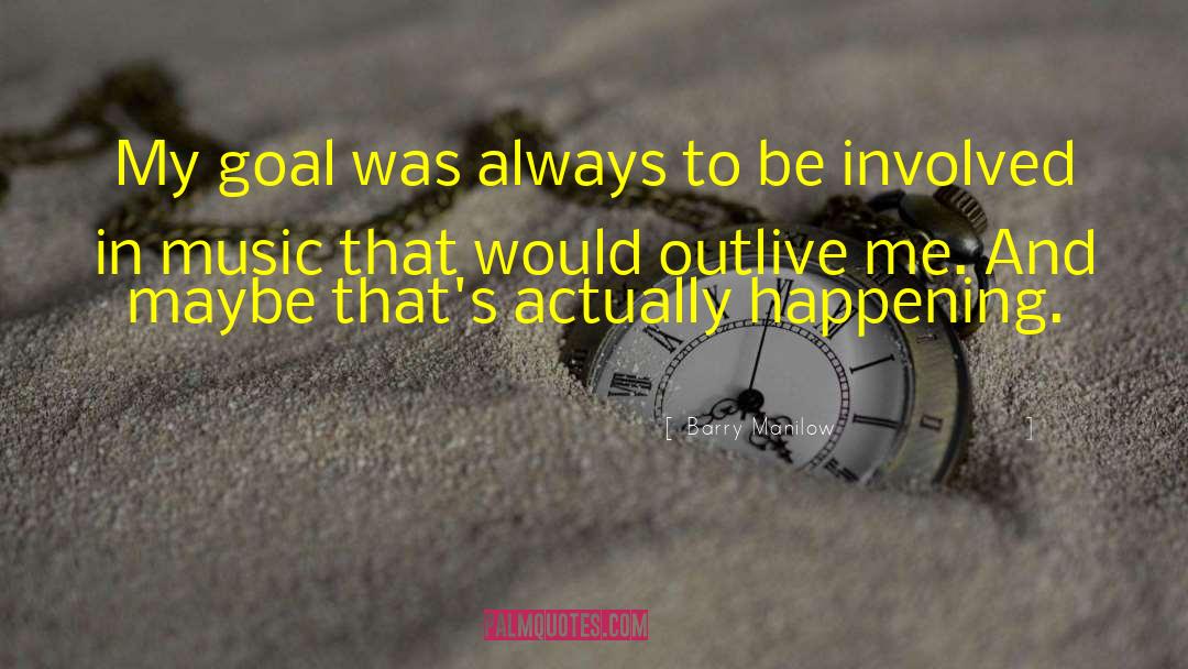 Barry Manilow Quotes: My goal was always to