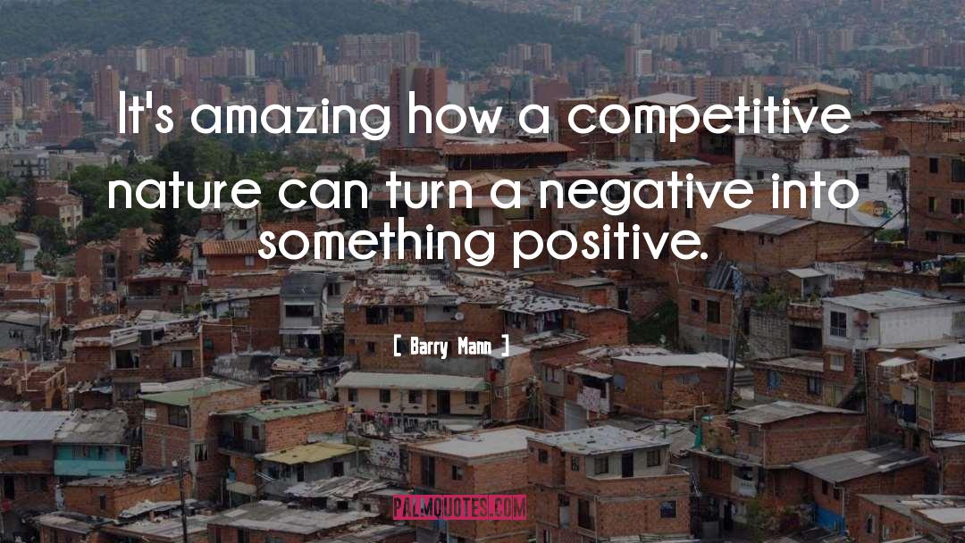 Barry Mann Quotes: It's amazing how a competitive