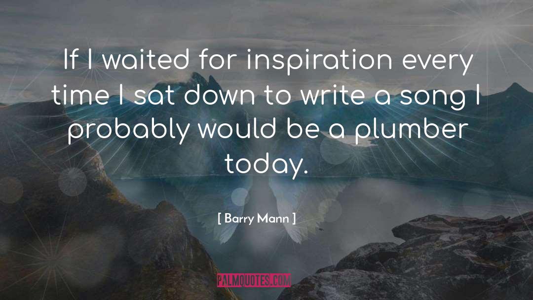 Barry Mann Quotes: If I waited for inspiration