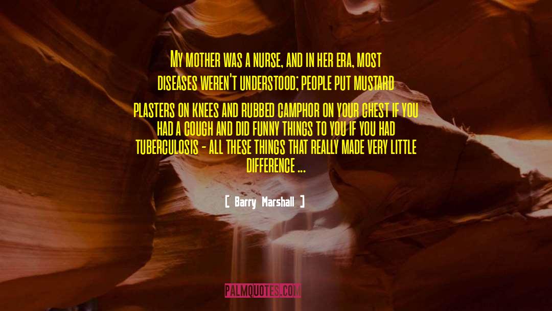 Barry Marshall Quotes: My mother was a nurse,