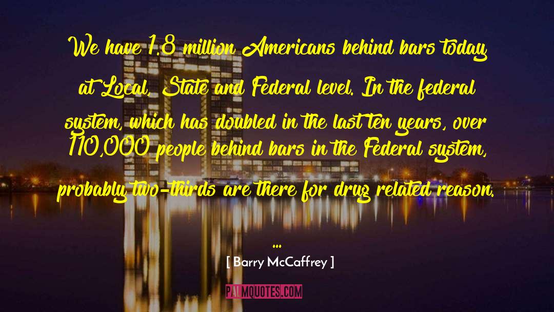 Barry McCaffrey Quotes: We have 1.8 million Americans