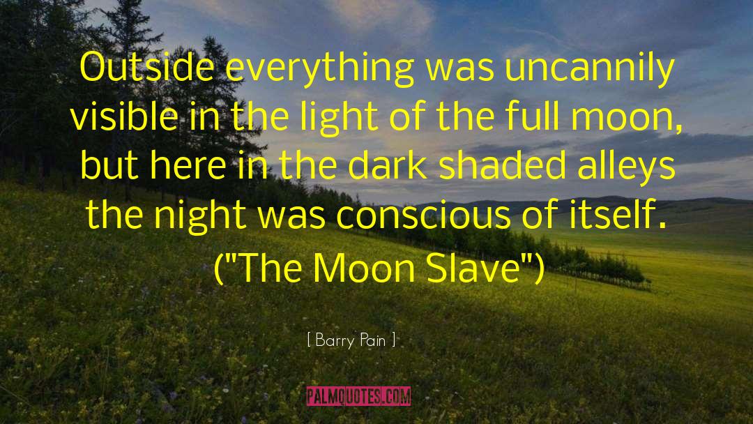 Barry Pain Quotes: Outside everything was uncannily visible