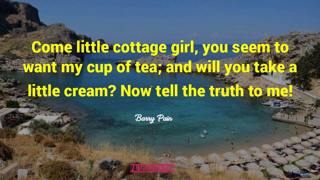 Barry Pain Quotes: Come little cottage girl, you