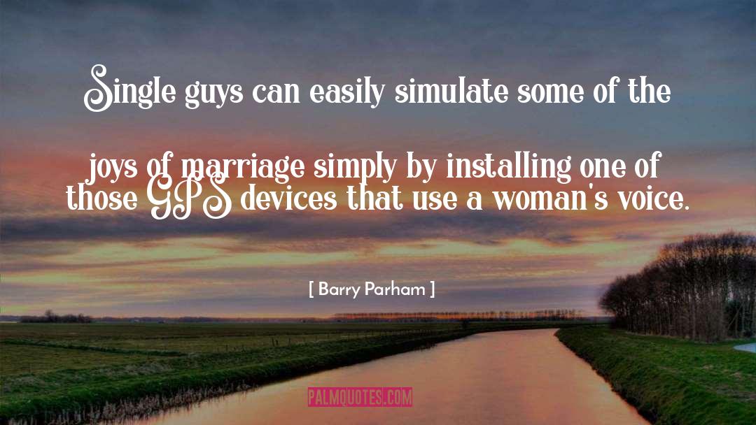 Barry Parham Quotes: Single guys can easily simulate