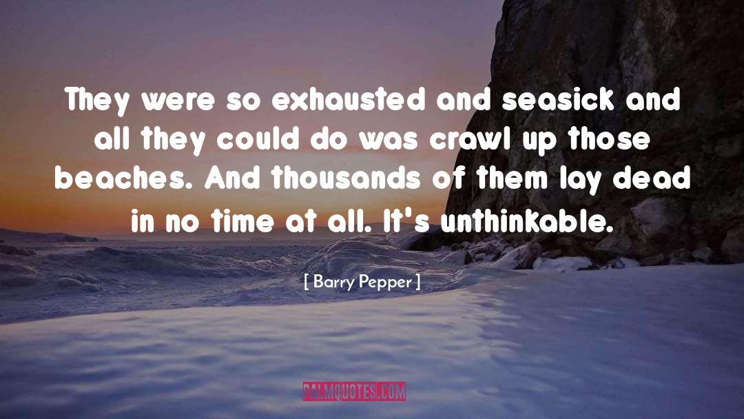 Barry Pepper Quotes: They were so exhausted and