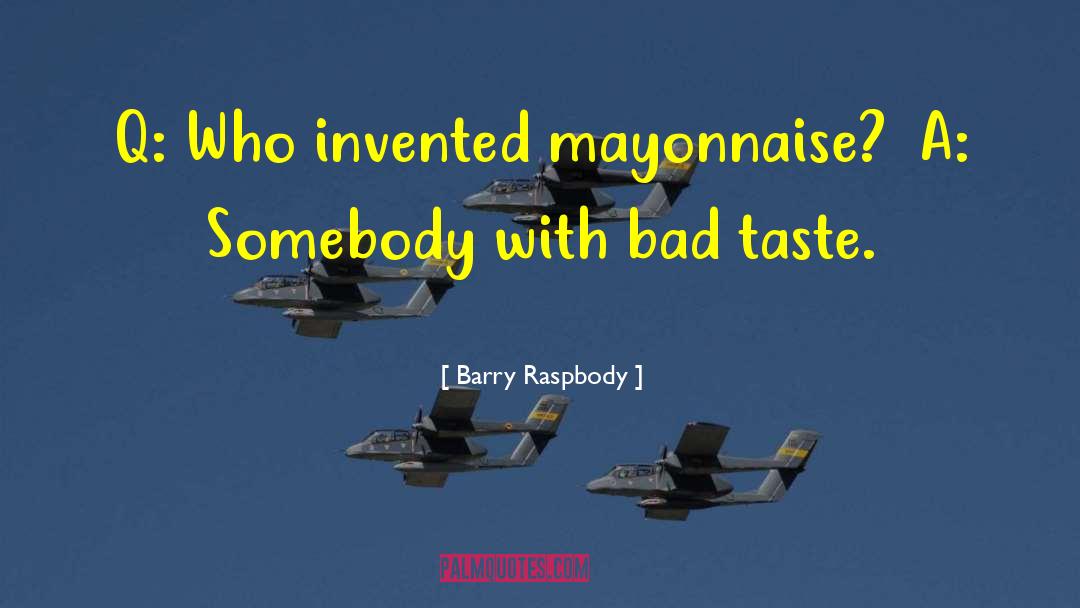Barry Raspbody Quotes: Q: Who invented mayonnaise? A: