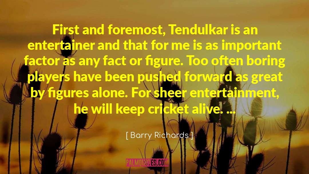 Barry Richards Quotes: First and foremost, Tendulkar is