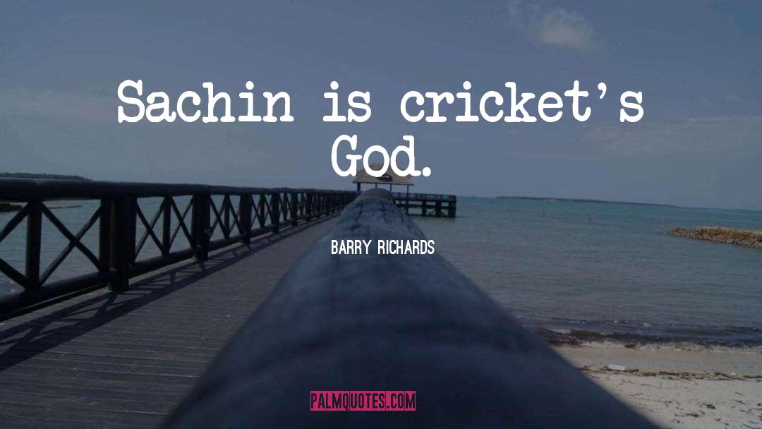 Barry Richards Quotes: Sachin is cricket's God.